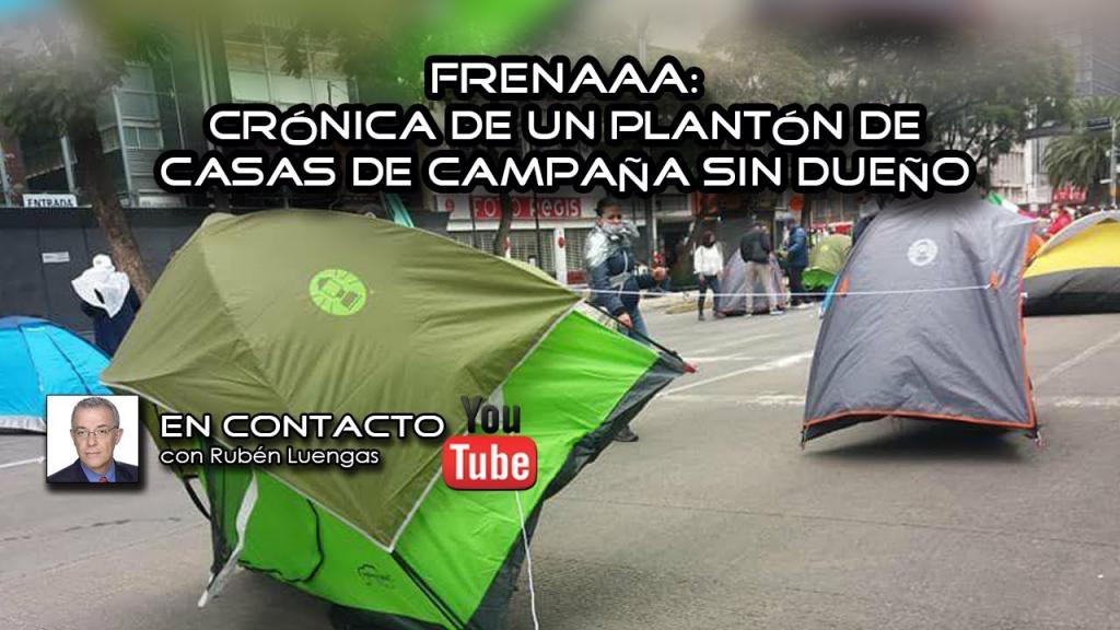 #Video | FRENAAA: Crónica de un plantón de casas de campaña sin dueño | Rubén Luengas #EnContacto