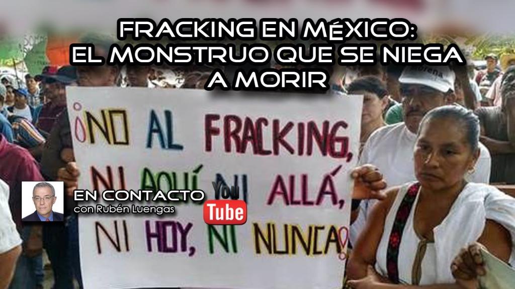 #VIDEO | Fracking en México: El monstruo que se niega a morir | Rubén Luengas #EnContacto