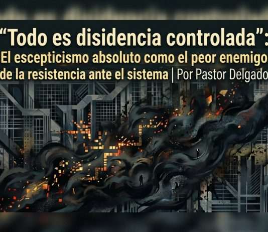 «Todo es disidencia controlada»: El escepticismo absoluto como el peor enemigo de la resistencia ante el sistema | Por Pastor Delgado Disidenciatodo